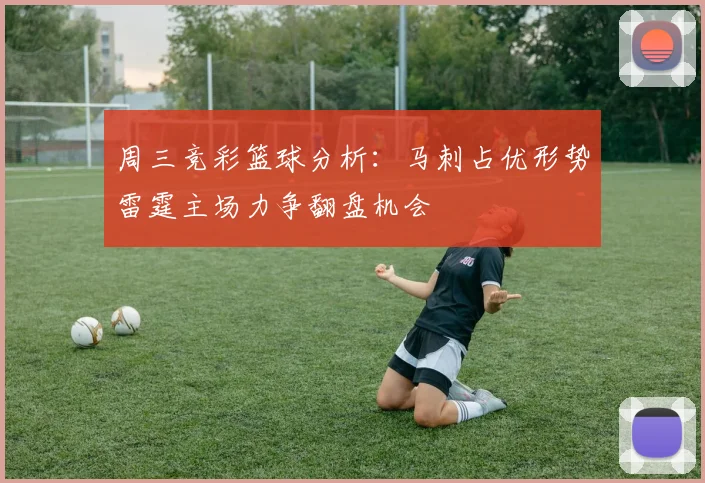 周三竞彩篮球分析：马刺占优形势雷霆主场力争翻盘机会