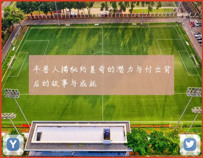 半兽人揭秘约基奇的潜力与付出背后的故事与成就