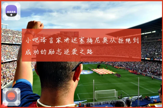 小吧译言家讲述塞梅尼奥从拒绝到成功的励志逆袭之路