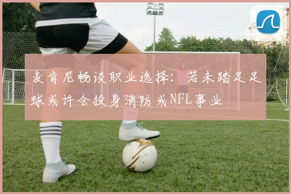 麦肯尼畅谈职业选择：若未踏足足球或许会投身消防或NFL事业