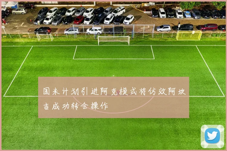国米计划引进阿克模式将仿效阿坎吉成功转会操作