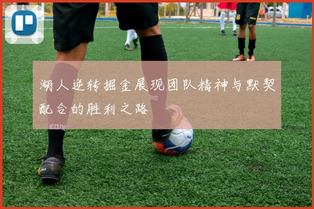 湖人逆转掘金展现团队精神与默契配合的胜利之路
